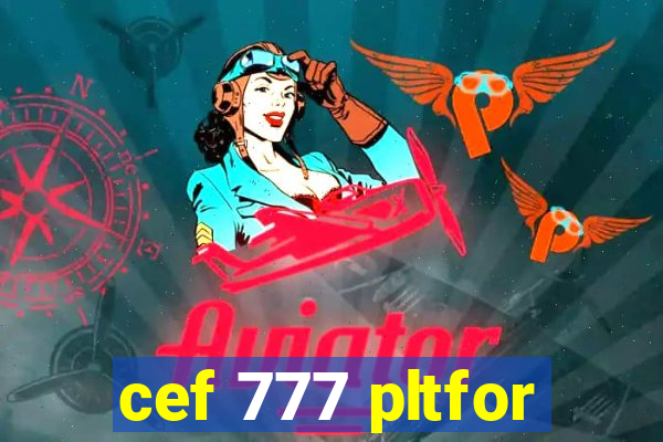 cef 777 pltfor